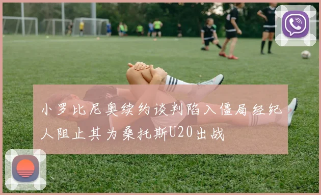 小罗比尼奥续约谈判陷入僵局经纪人阻止其为桑托斯U20出战